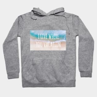 I Live Where You Vacation Hoodie